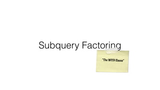Subquery Factoring 
“Th e W ITH C l a u s e” 
 