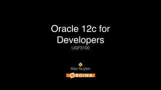 Oracle 12c for 
Developers 
UGF3100 
Alex Nuijten 
 
