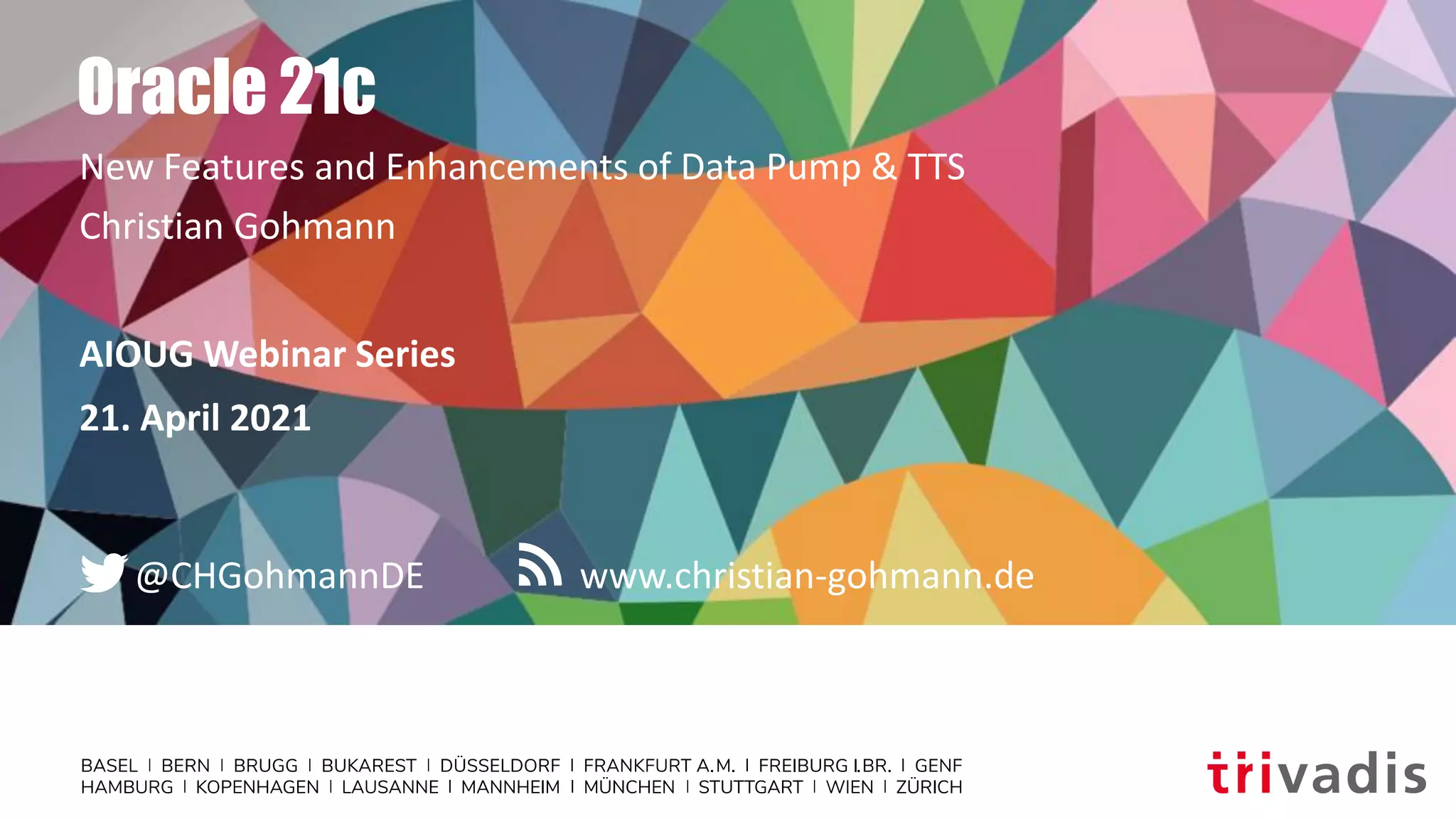 www.christian-gohmann.de
@CHGohmannDE
Oracle 21c
New Features and Enhancements of Data Pump & TTS
Christian Gohmann
AIOUG Webinar Series
21. April 2021
 