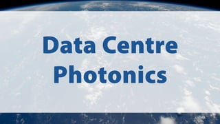 Data Centre
Photonics