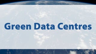 Green Data Centres