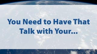 You Need to Have That
Talk with Your...