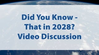 Did You Know -
That in 2028?
Video Discussion