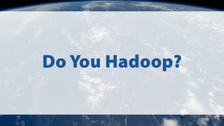 Do You Hadoop?