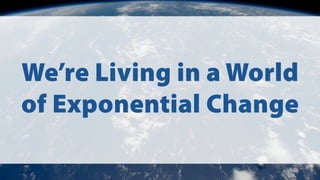 Weâre Living in a World
of Exponential Change