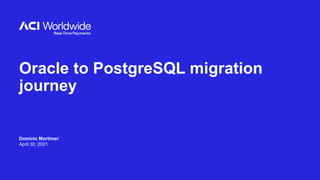 Oracle to PostgreSQL migration
journey
Dominic Mortimer
April 30, 2021
 