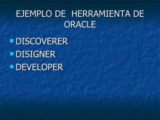 EJEMPLO DE  HERRAMIENTA DE ORACLE DISCOVERER DISIGNER DEVELOPER 