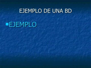 EJEMPLO DE UNA BD EJEMPLO 