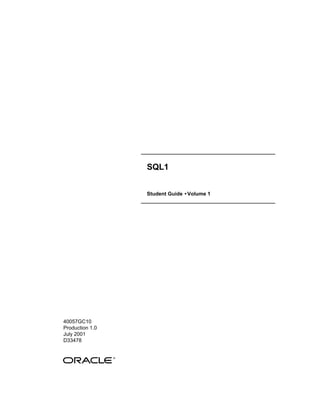 SQL1


                 Student Guide • Volume 1




40057GC10
Production 1.0
July 2001
D33478
 
