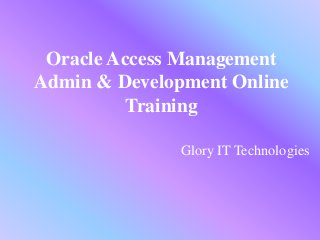 Oracle Access Management
Admin & Development Online
Training
Glory IT Technologies
 