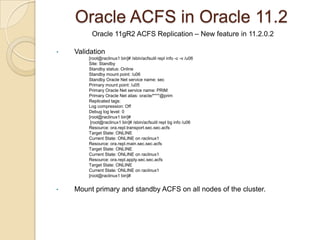Oracle ACFS in Oracle 11.2ASM viewsSQL> desc v$asm_volume Name                                      Null?    Type ----------------------------------------- -------- ---------------------------- GROUP_NUMBER                                       NUMBER VOLUME_NAME                                        VARCHAR2(30) COMPOUND_INDEX                                     NUMBER SIZE_MB                                            NUMBER VOLUME_NUMBER                                      NUMBER REDUNDANCY                                         VARCHAR2(6) STRIPE_COLUMNS                                     NUMBER STRIPE_WIDTH_K                                     NUMBER STATE                                              VARCHAR2(8) FILE_NUMBER                                        NUMBER INCARNATION                                        NUMBER DRL_FILE_NUMBER                                    NUMBER RESIZE_UNIT_MB                                     NUMBER USAGE                                              VARCHAR2(30) VOLUME_DEVICE                                      VARCHAR2(256) MOUNTPATH                                          VARCHAR2(1024)SQL>SQL>  select * from v$asm_acfsvolumes;FS_NAME              VOL_DEVICE           VOL_LABEL            PRIMA   TOTAL_MB    FREE_MB-------------------- -------------------- -------------------- ----- ---------- ----------/u03                 /dev/asm/datavol-239                      TRUE       10240 9008.67969/u04                 /dev/asm/datavol1-23                      TRUE       10240 10091.6523                     9/u06                 /dev/asm/sec-351                          TRUE       29696 29476.8047SQL> select * from v$asm_filesystem;FS_NAME              AVAILABLE BLOCK_SIZE STATE         CORRU    NUM_VOL TOTAL_SIZE TOTAL_FREE TOTAL_SNAP_SPACE_USAGE-------------------- --------- ---------- ------------- ----- ---------- ---------- ---------- ----------------------/u03                 11-JUL-11          4 AVAILABLE     FALSE          1      10240 9008.67969                      0/u04                 11-JUL-11          4 AVAILABLE     TRUE           1      10240 10091.6523                .046875/u06                 11-JUL-11          4 AVAILABLE     TRUE           1      29696 29476.8047                      0SQL>