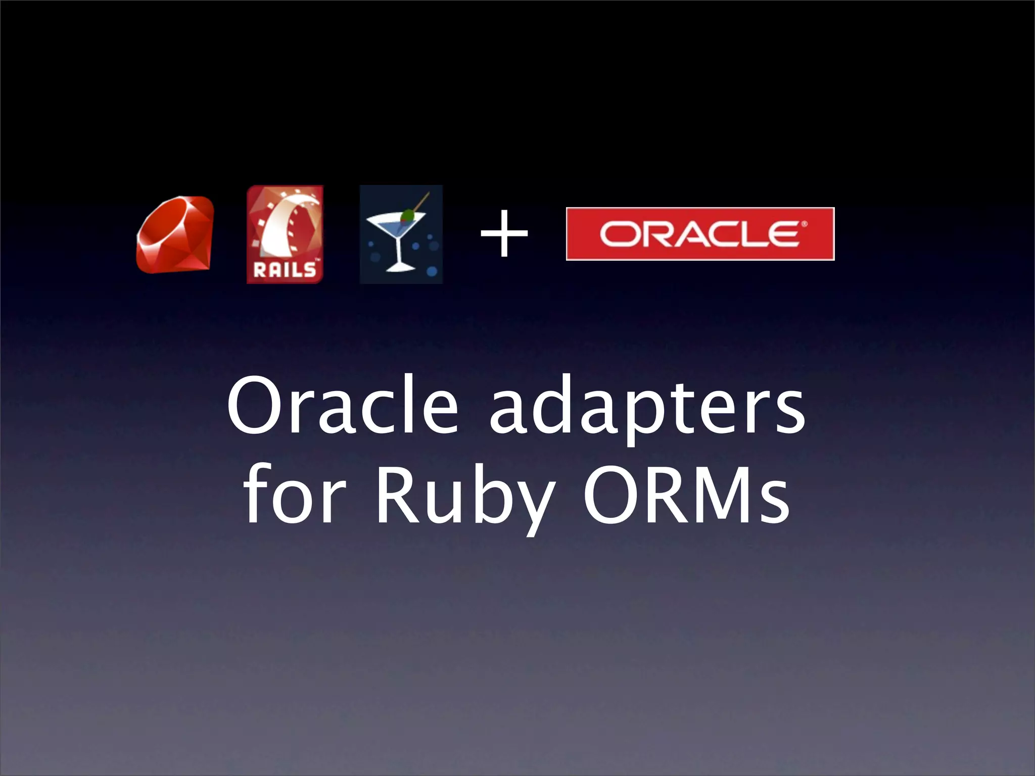 +

Oracle adapters
for Ruby ORMs
 