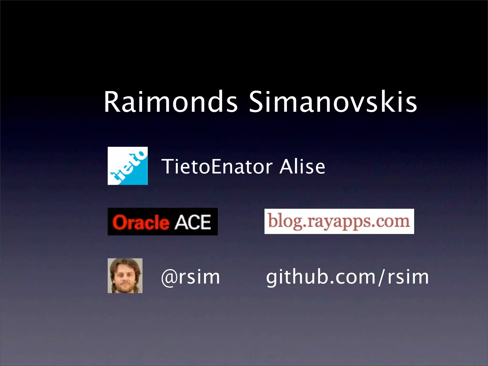 Raimonds Simanovskis

   TietoEnator Alise




   @rsim     github.com/rsim
 