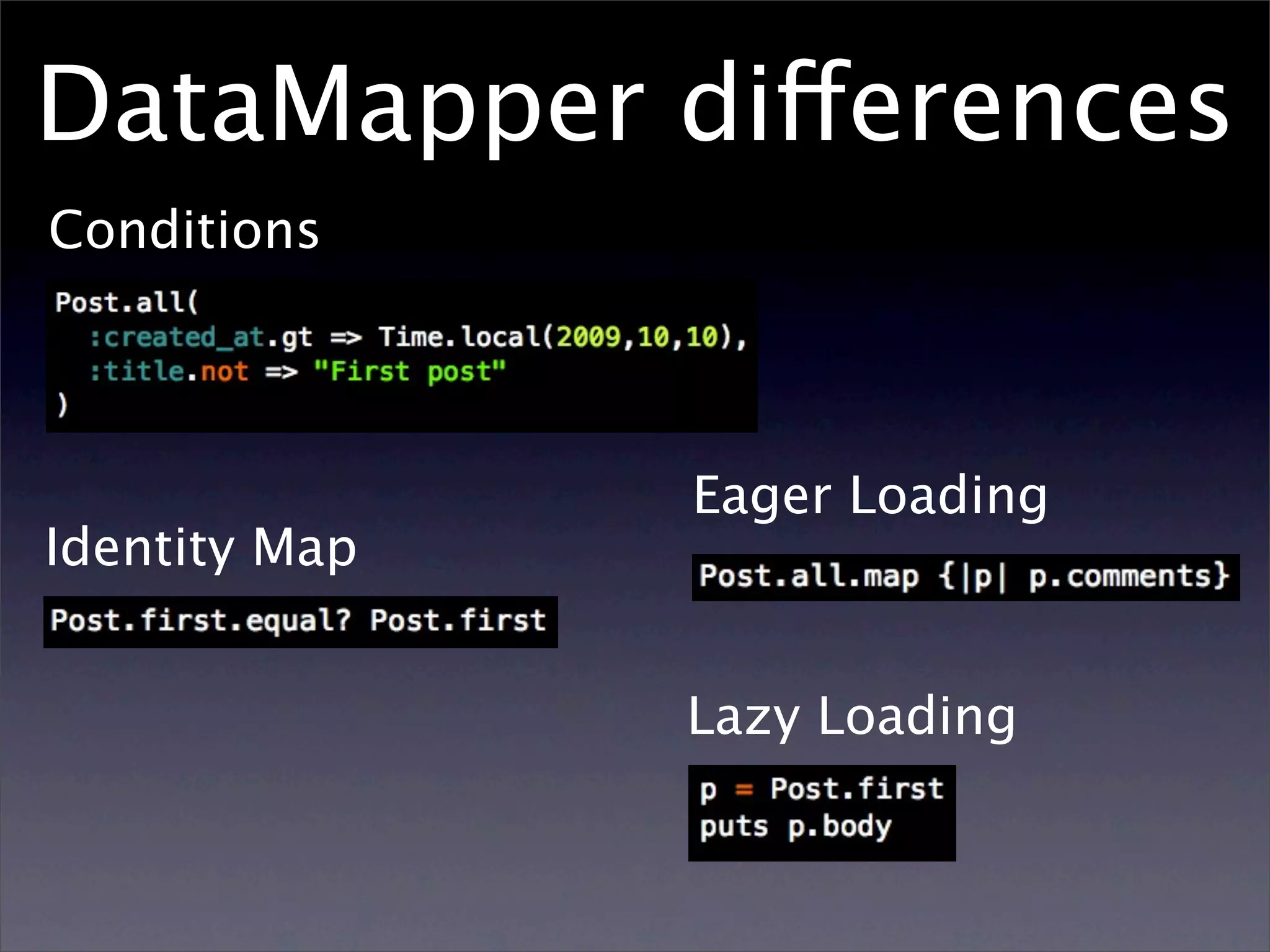 DataMapper differences
Conditions




               Eager Loading
Identity Map


               Lazy Loading
 