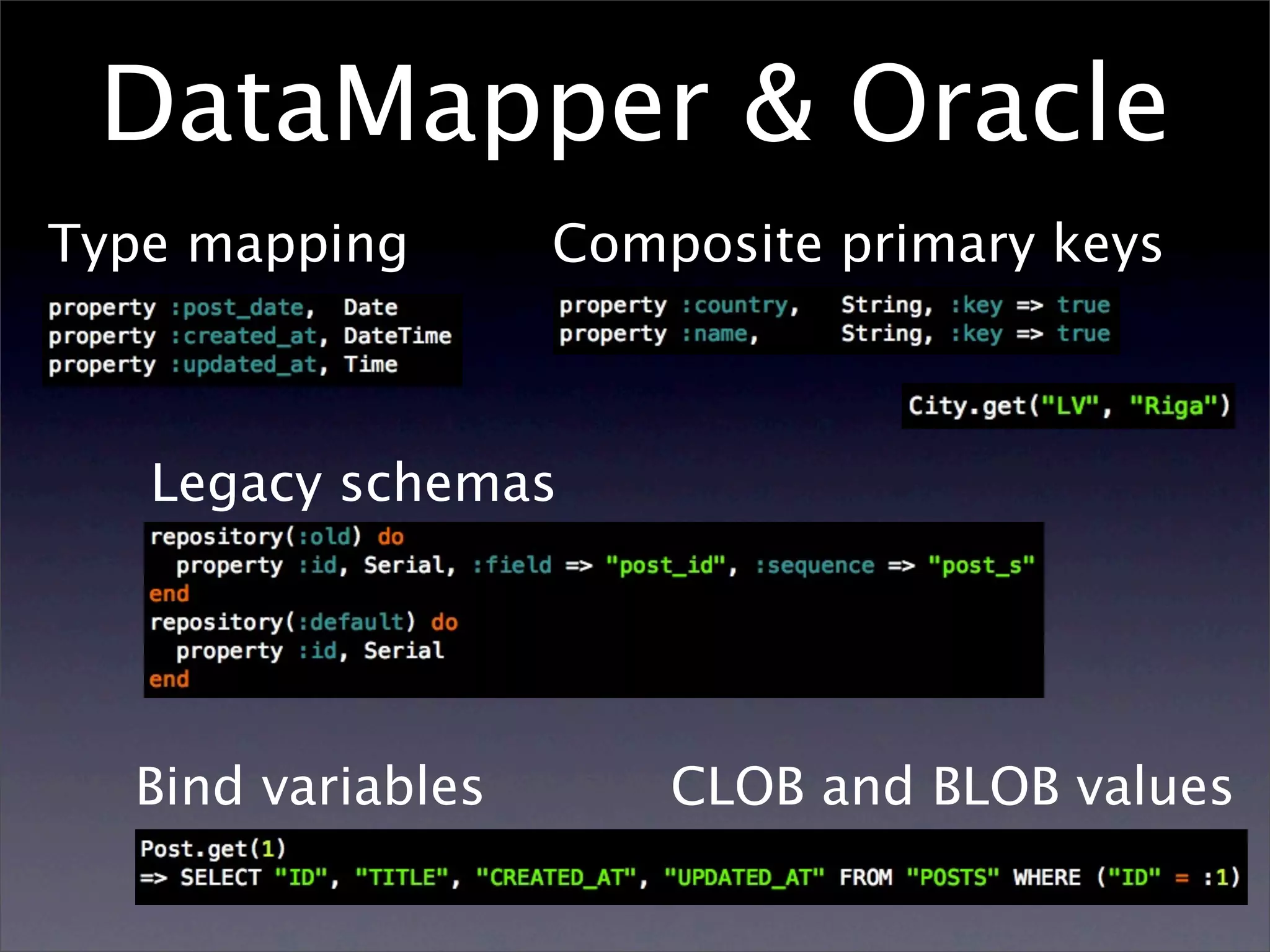 DataMapper & Oracle
Type mapping       Composite primary keys



   Legacy schemas




  Bind variables       CLOB and BLOB values
 