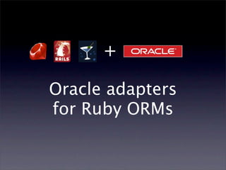 +

Oracle adapters
for Ruby ORMs
 