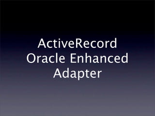 ActiveRecord
Oracle Enhanced
    Adapter
 