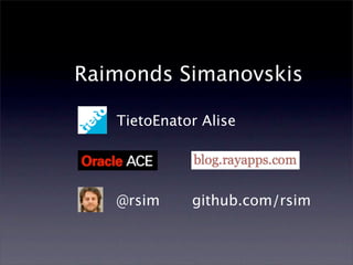 Raimonds Simanovskis

   TietoEnator Alise




   @rsim     github.com/rsim
 
