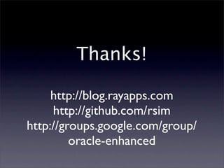 Thanks!

     http://blog.rayapps.com
     http://github.com/rsim
http://groups.google.com/group/
         oracle-enhanced
 