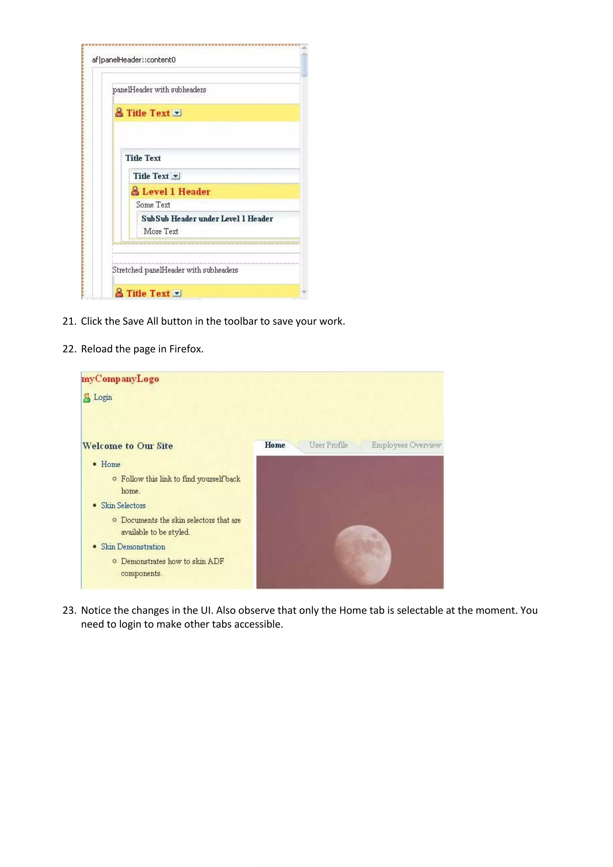 21. Click the Save All button in the toolbar to save your work.

22. Reload the page in Firefox.




23. Notice the changes in the UI. Also observe that only the Home tab is selectable at the moment. You
    need to login to make other tabs accessible.
 