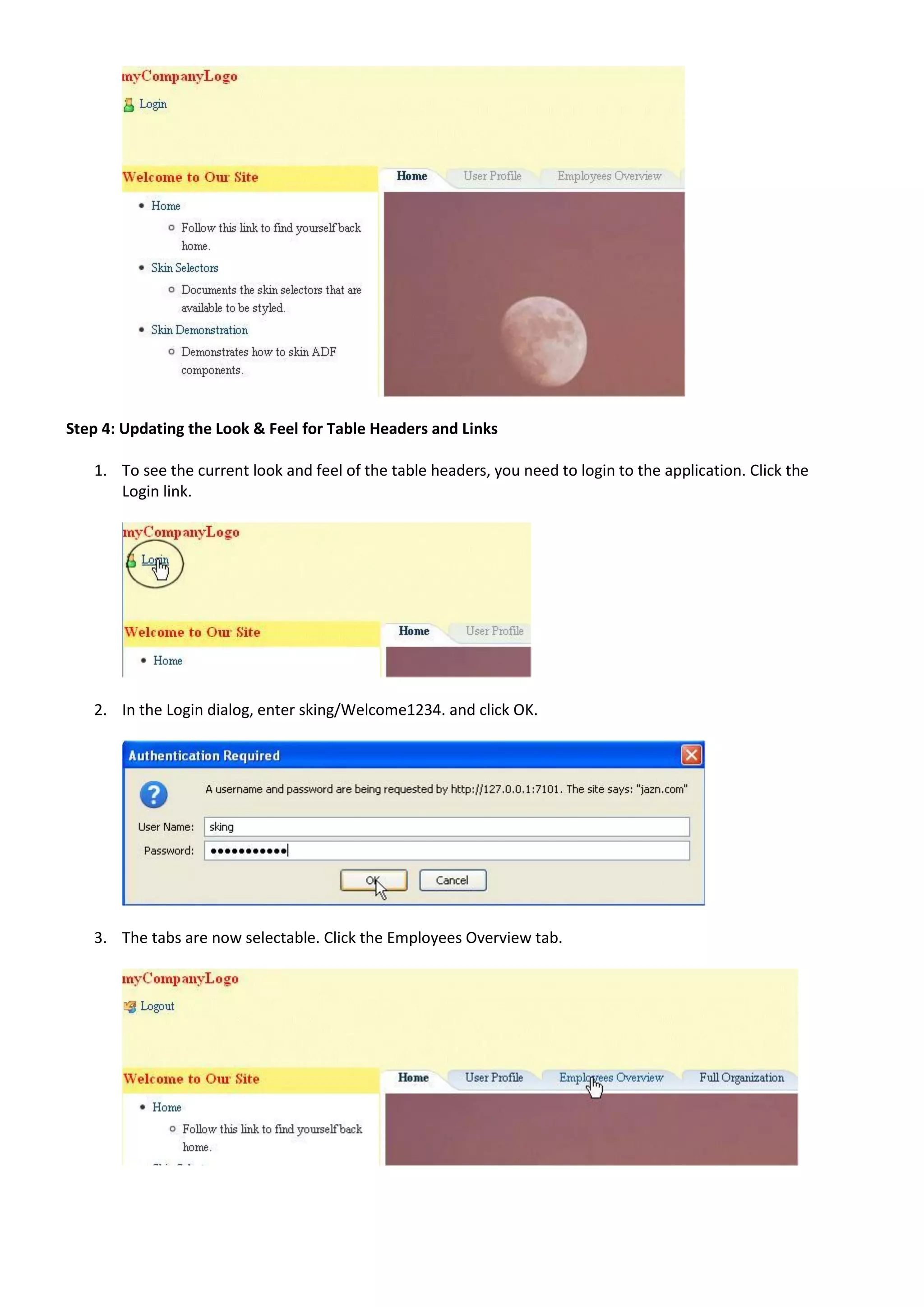Step 4: Updating the Look & Feel for Table Headers and Links

   1. To see the current look and feel of the table headers, you need to login to the application. Click the
      Login link.




   2. In the Login dialog, enter sking/Welcome1234. and click OK.




   3. The tabs are now selectable. Click the Employees Overview tab.
 