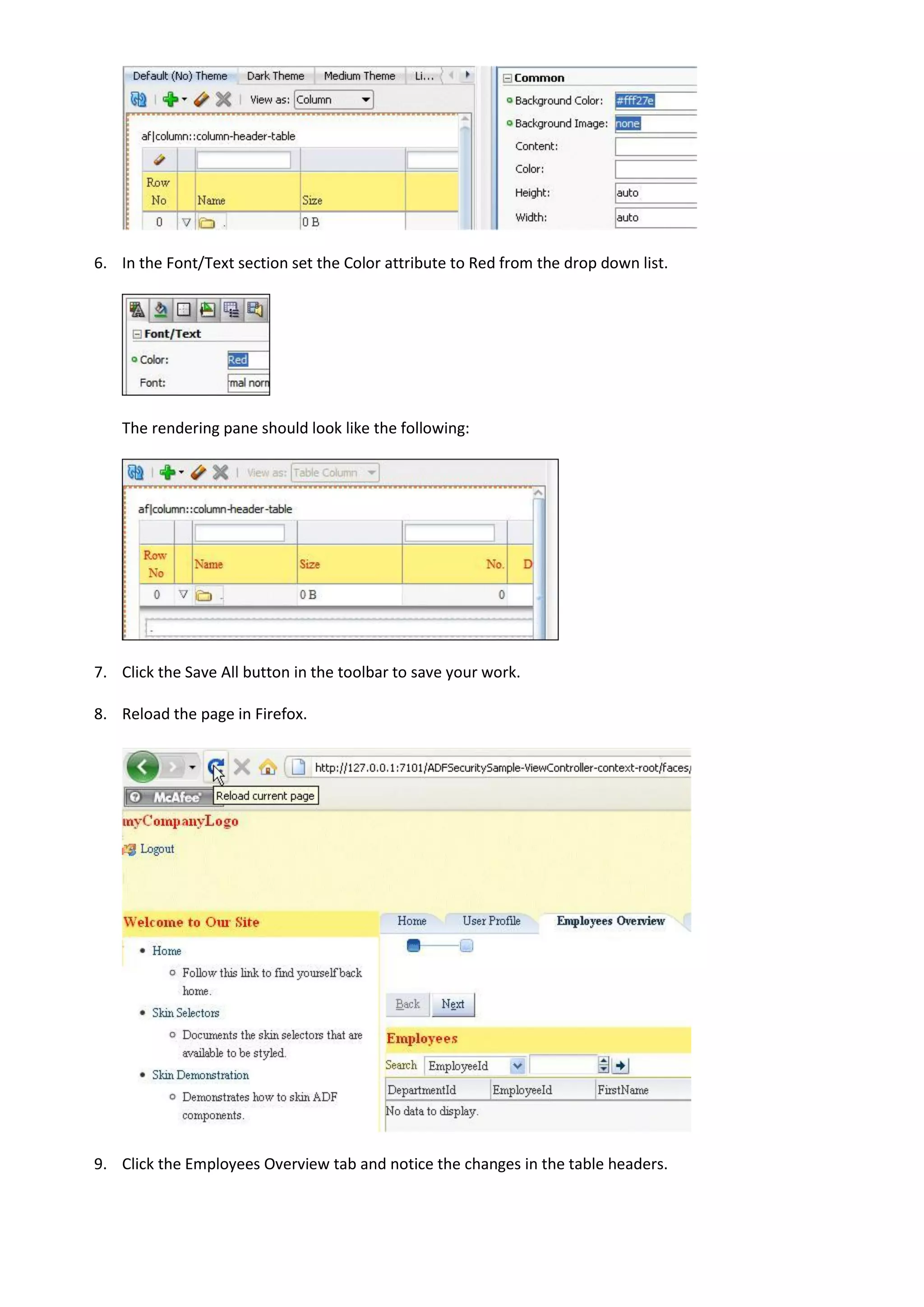 6. In the Font/Text section set the Color attribute to Red from the drop down list.




    The rendering pane should look like the following:




7. Click the Save All button in the toolbar to save your work.

8. Reload the page in Firefox.




9. Click the Employees Overview tab and notice the changes in the table headers.
 