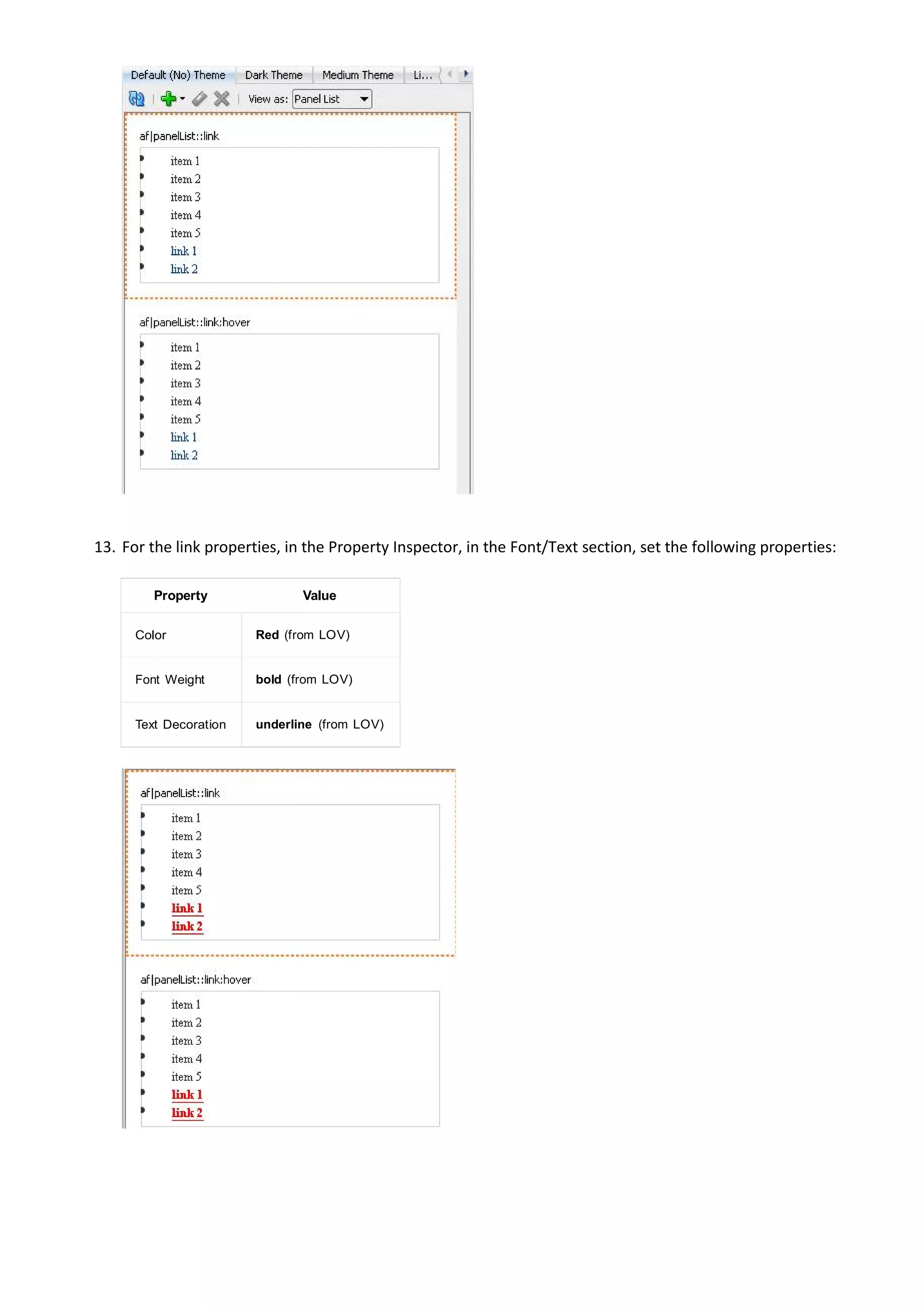13. For the link properties, in the Property Inspector, in the Font/Text section, set the following properties:

         Property              Value

      Color             Red (from LOV)


      Font Weight       bold (from LOV)


      Text Decoration   underline (from LOV)
 