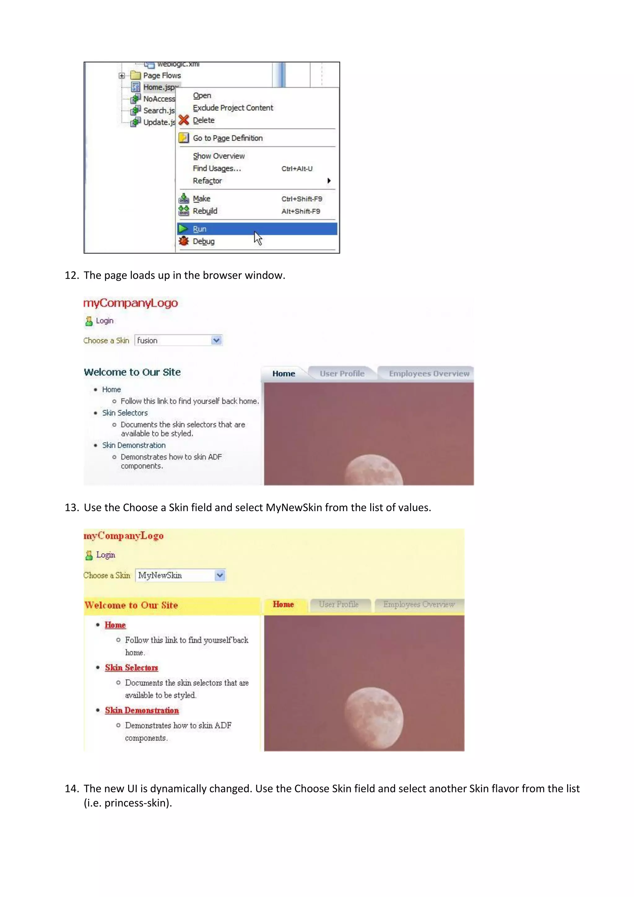 12. The page loads up in the browser window.




13. Use the Choose a Skin field and select MyNewSkin from the list of values.




14. The new UI is dynamically changed. Use the Choose Skin field and select another Skin flavor from the list
    (i.e. princess-skin).
 