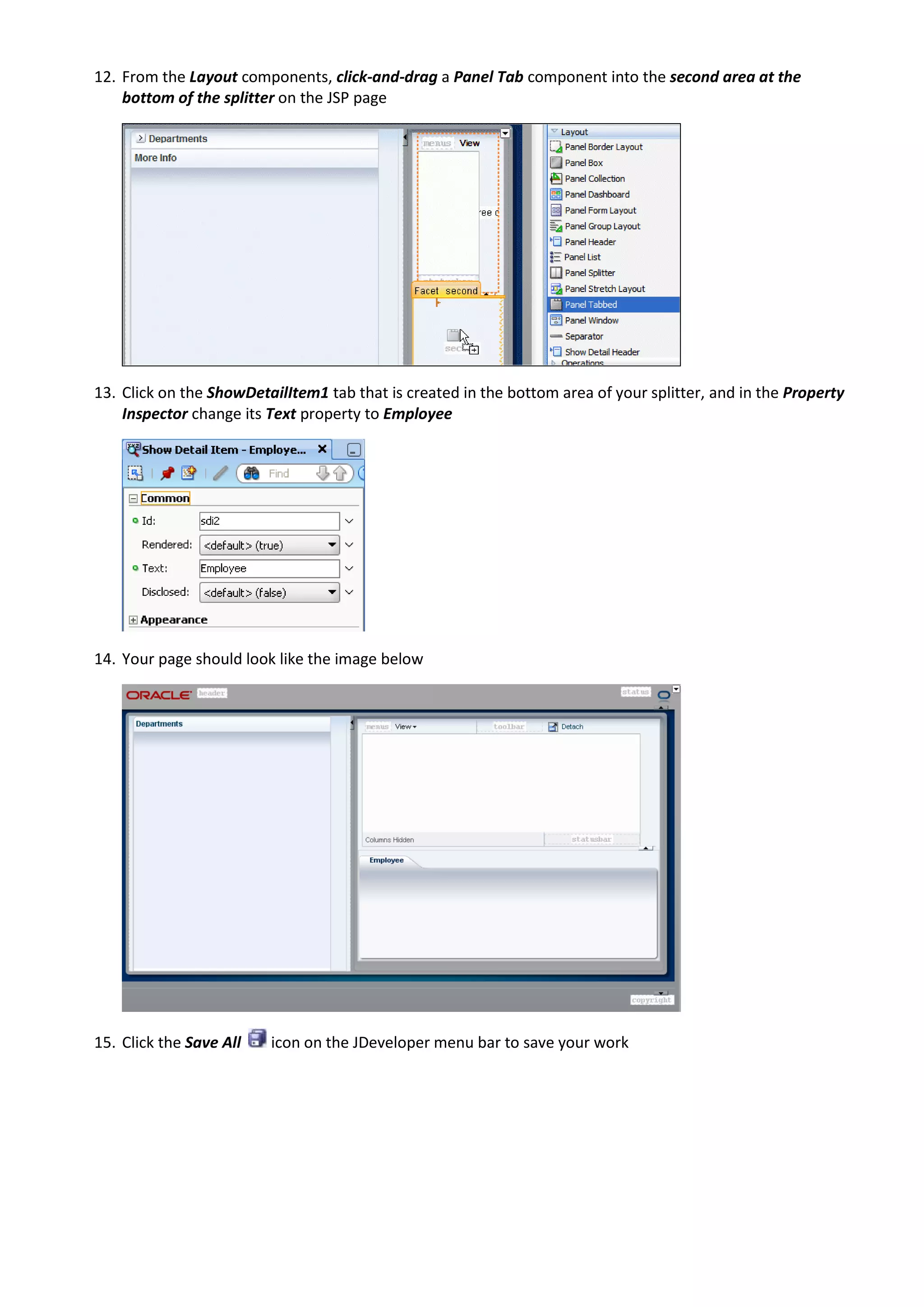 12. From the Layout components, click-and-drag a Panel Tab component into the second area at the bottom of the splitter on the JSP page 13. Click on the ShowDetailItem1 tab that is created in the bottom area of your splitter, and in the Property Inspector change its Text property to Employee 14. Your page should look like the image below 15. Click the Save All icon on the JDeveloper menu bar to save your work 