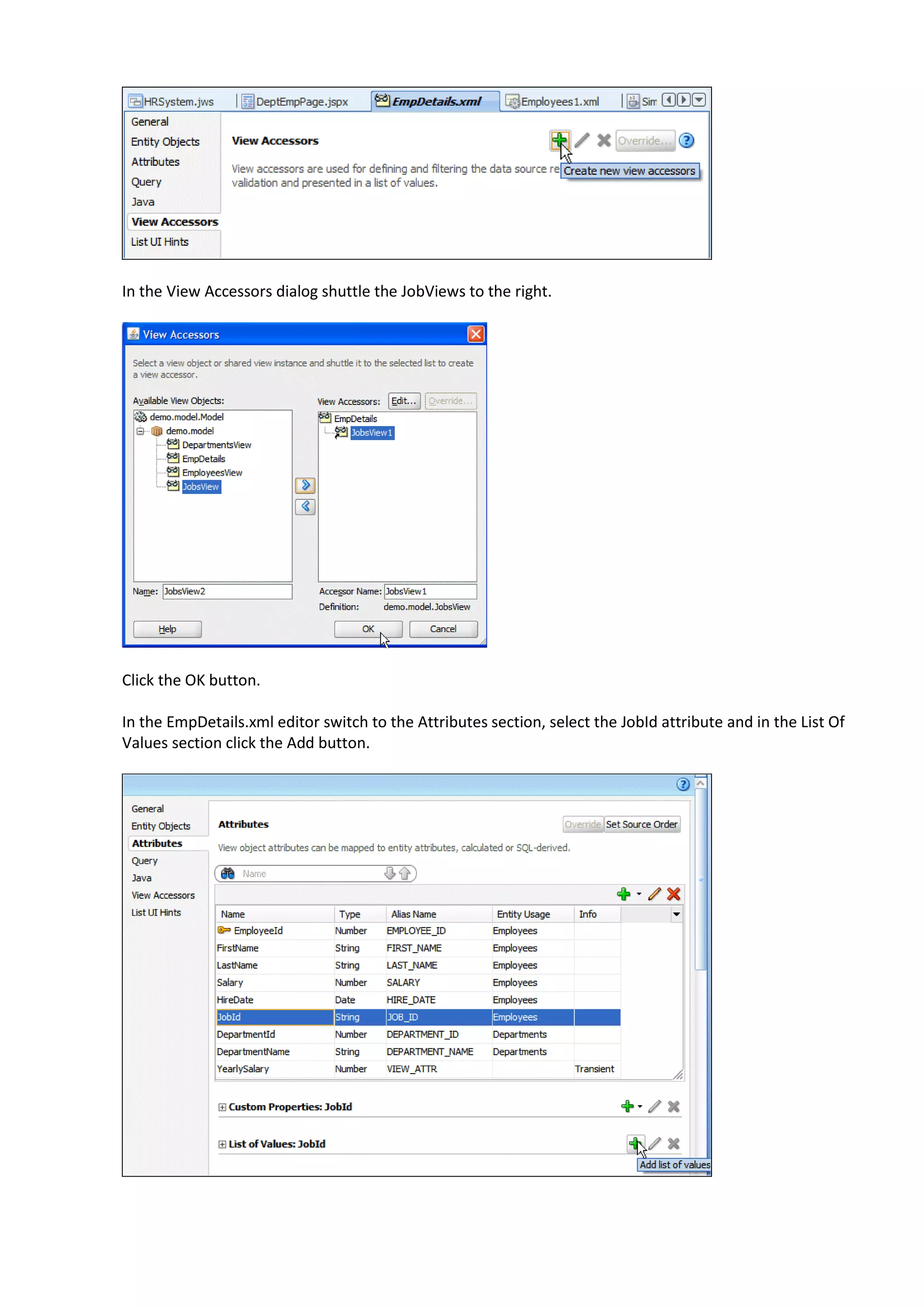 In the View Accessors dialog shuttle the JobViews to the right. Click the OK button. In the EmpDetails.xml editor switch to the Attributes section, select the JobId attribute and in the List Of Values section click the Add button. 