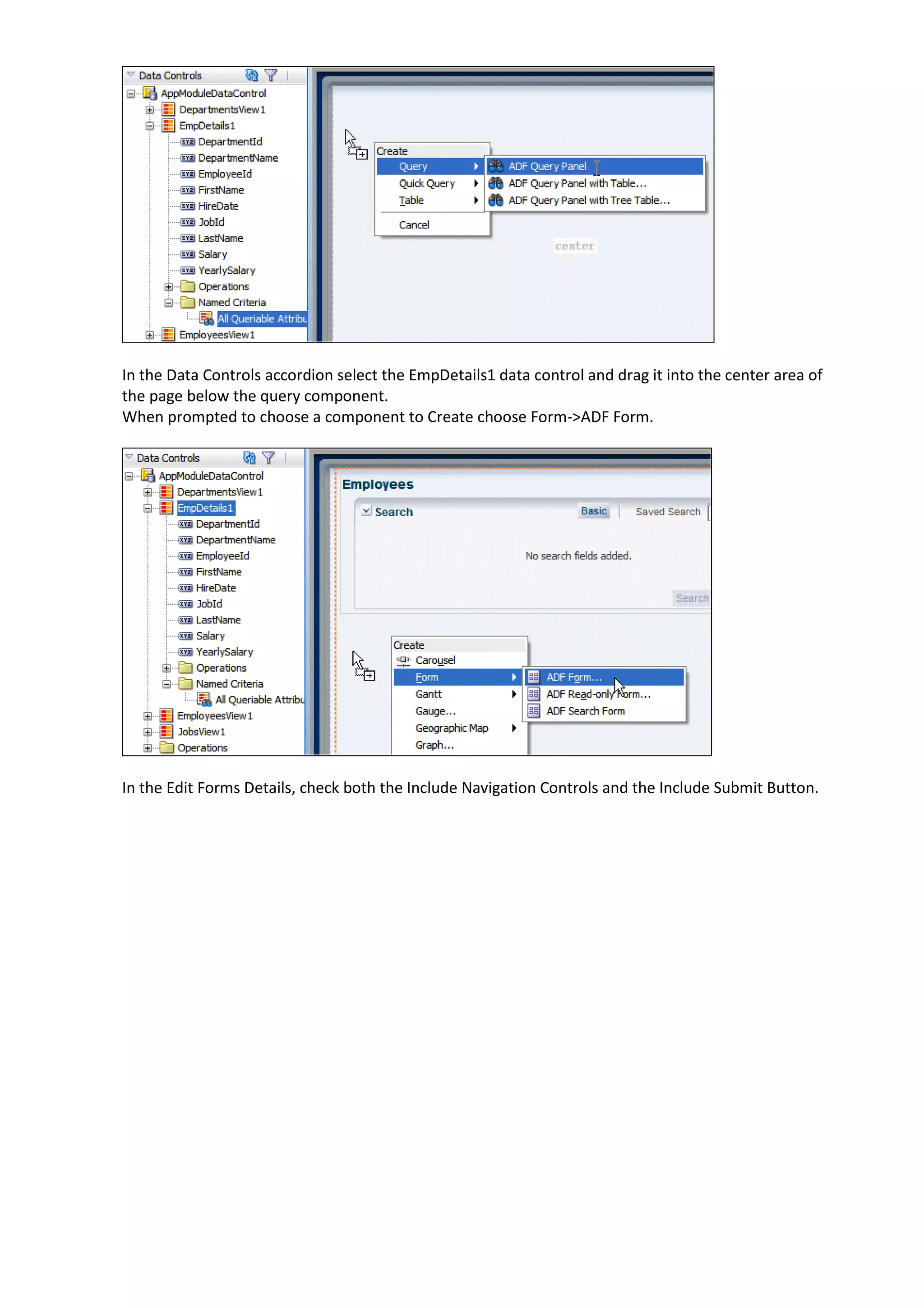 In the Data Controls accordion select the EmpDetails1 data control and drag it into the center area of the page below the query component. When prompted to choose a component to Create choose Form->ADF Form. In the Edit Forms Details, check both the Include Navigation Controls and the Include Submit Button. 