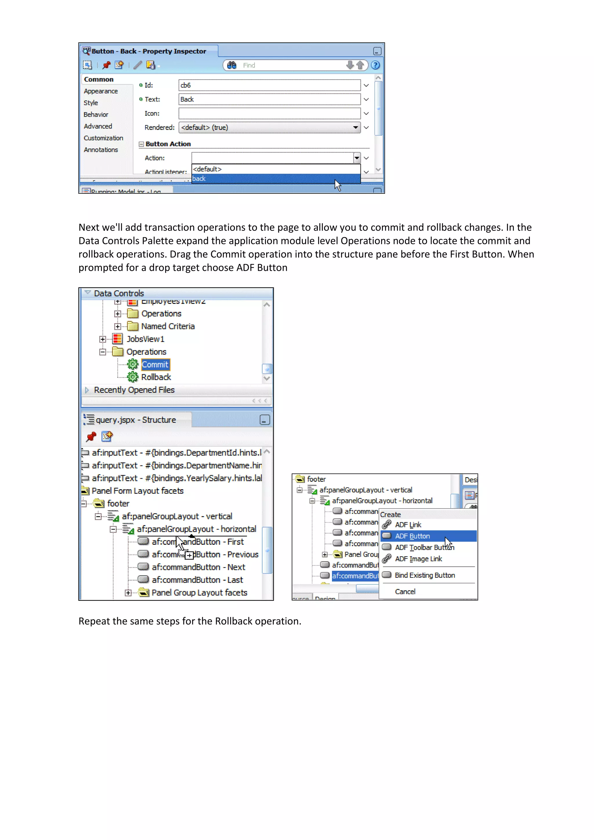 Next we'll add transaction operations to the page to allow you to commit and rollback changes. In the Data Controls Palette expand the application module level Operations node to locate the commit and rollback operations. Drag the Commit operation into the structure pane before the First Button. When prompted for a drop target choose ADF Button Repeat the same steps for the Rollback operation. 