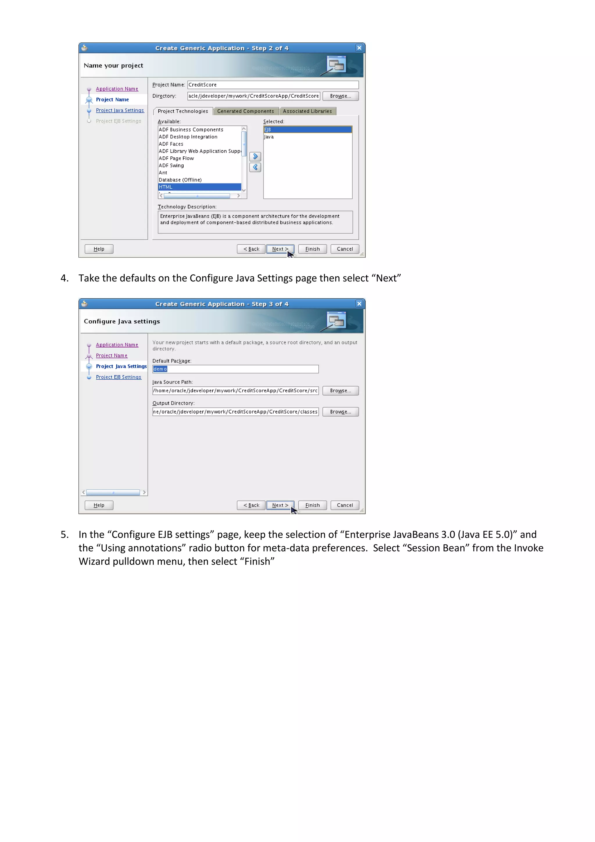 4. Take the defaults on the Configure Java Settings page then select “Next” 5. In the “Configure EJB settings” page, keep the selection of “Enterprise JavaBeans 3.0 (Java EE 5.0)” and the “Using annotations” radio button for meta-data preferences. Select “Session Bean” from the Invoke Wizard pulldown menu, then select “Finish” 