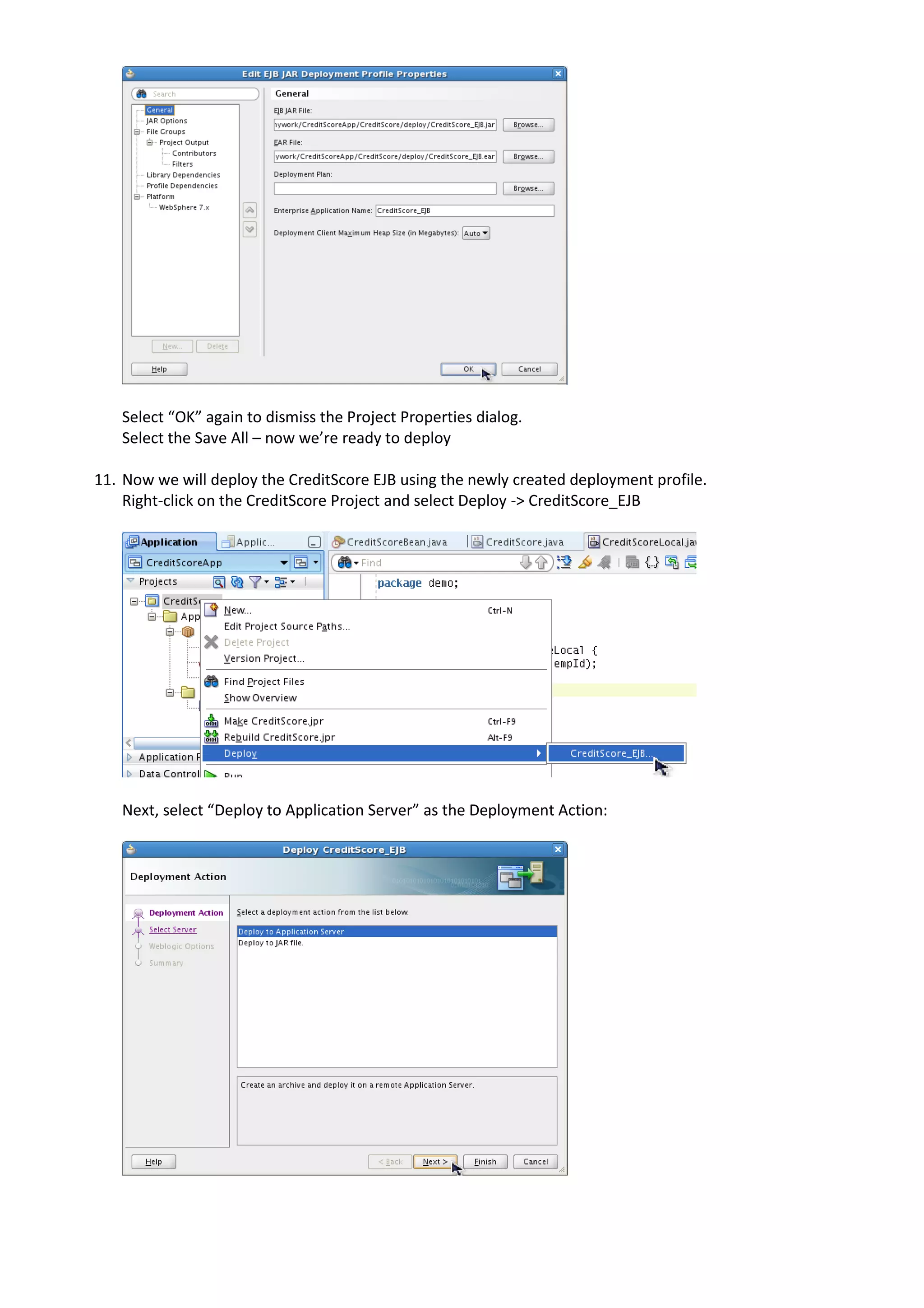Select “OK” again to dismiss the Project Properties dialog. Select the Save All – now we’re ready to deploy 11. Now we will deploy the CreditScore EJB using the newly created deployment profile. Right-click on the CreditScore Project and select Deploy -> CreditScore_EJB Next, select “Deploy to Application Server” as the Deployment Action: 
