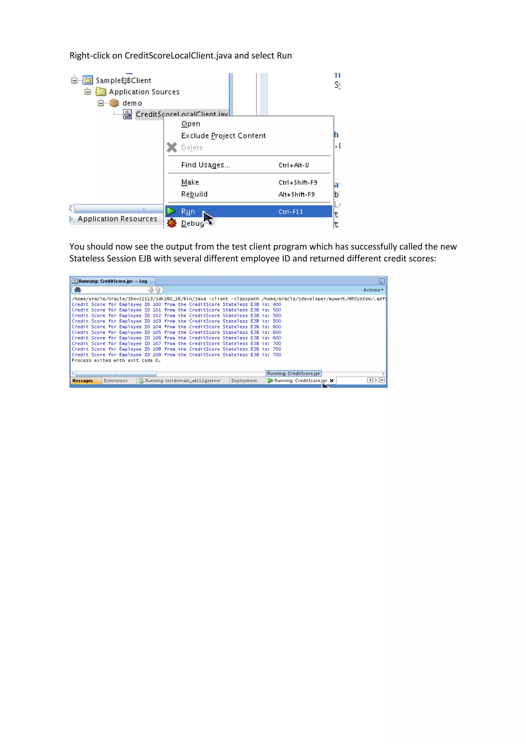 Right-click on CreditScoreLocalClient.java and select Run You should now see the output from the test client program which has successfully called the new Stateless Session EJB with several different employee ID and returned different credit scores: 