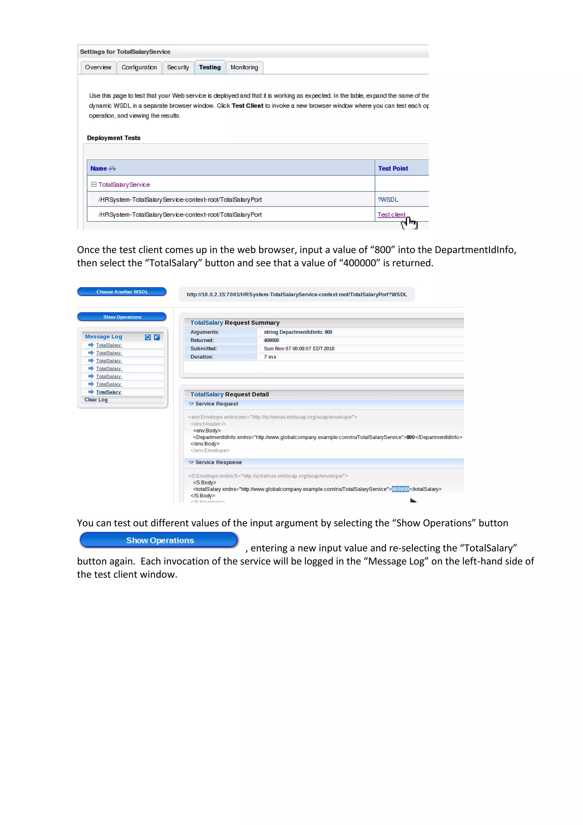 Once the test client comes up in the web browser, input a value of “800” into the DepartmentIdInfo, then select the “TotalSalary” button and see that a value of “400000” is returned. You can test out different values of the input argument by selecting the “Show Operations” button , entering a new input value and re-selecting the “TotalSalary” button again. Each invocation of the service will be logged in the “Message Log” on the left-hand side of the test client window. 