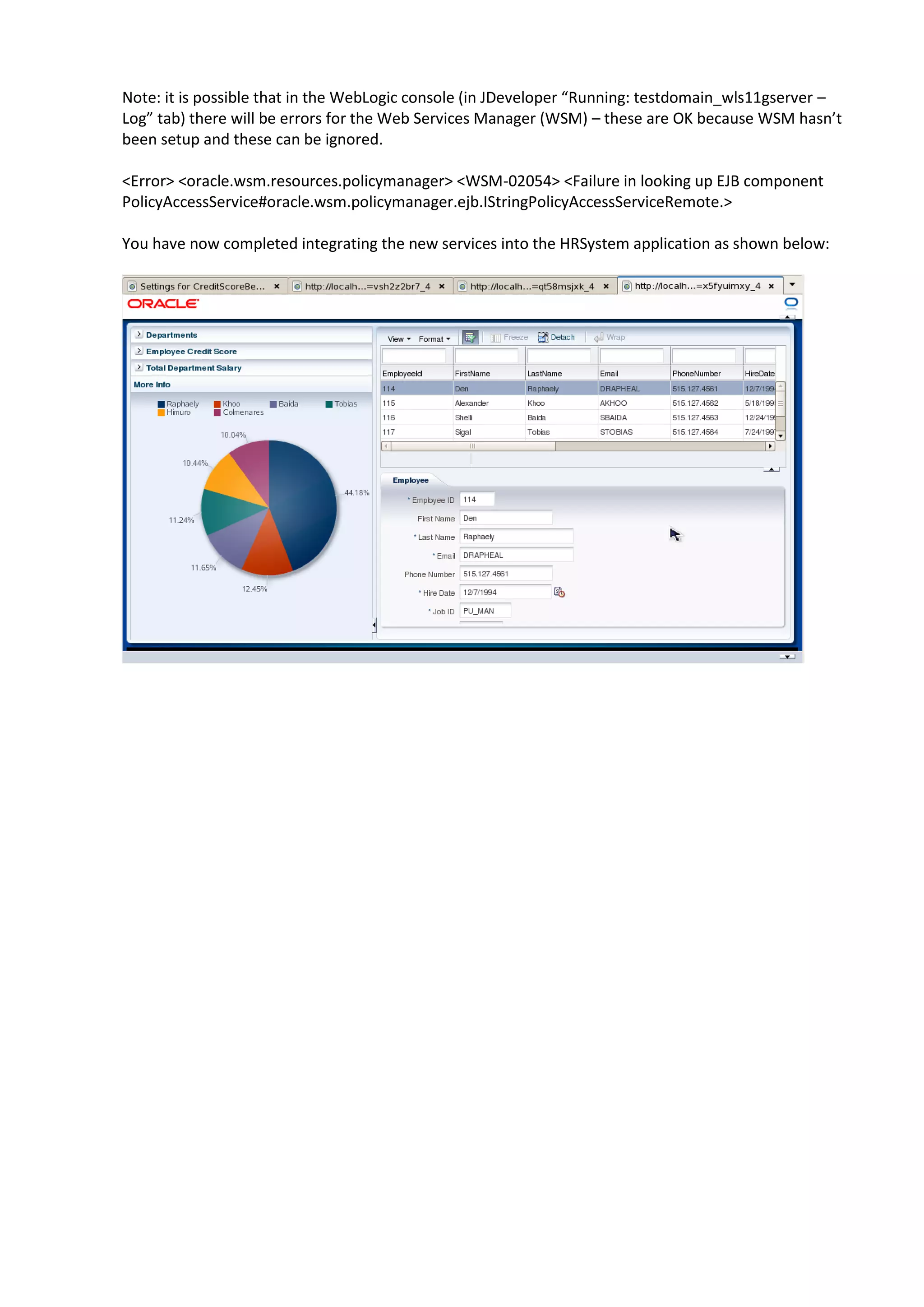 Note: it is possible that in the WebLogic console (in JDeveloper “Running: testdomain_wls11gserver – Log” tab) there will be errors for the Web Services Manager (WSM) – these are OK because WSM hasn’t been setup and these can be ignored. <Error> <oracle.wsm.resources.policymanager> <WSM-02054> <Failure in looking up EJB component PolicyAccessService#oracle.wsm.policymanager.ejb.IStringPolicyAccessServiceRemote.> You have now completed integrating the new services into the HRSystem application as shown below: 