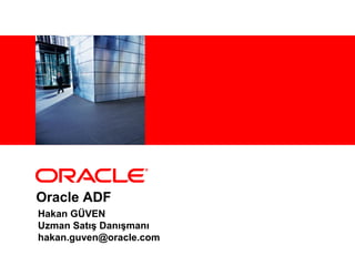 Oracle ADF
Hakan GÜVEN
Uzman Satış Danışmanı
hakan.guven@oracle.com
 