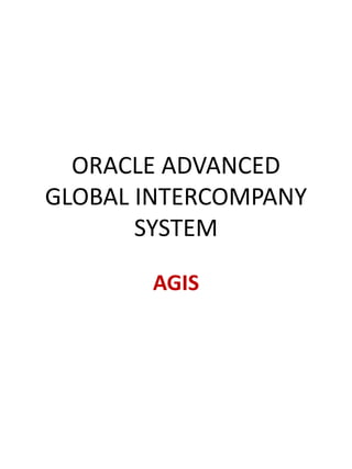 ORACLE ADVANCED
GLOBAL INTERCOMPANY
SYSTEM
AGIS
 
