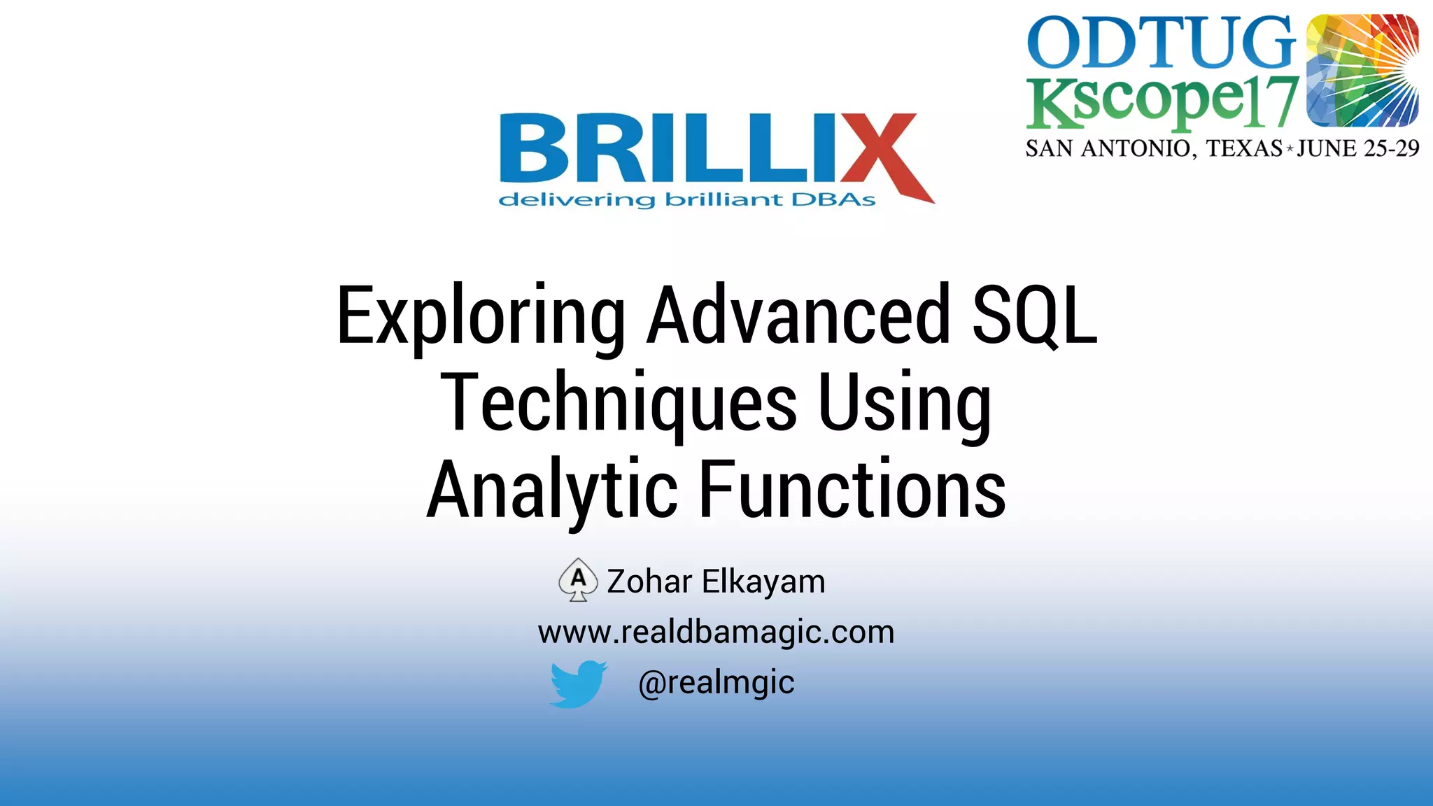 Zohar Elkayam
www.realdbamagic.com
@realmgic
Exploring Advanced SQL
Techniques Using
Analytic Functions
 