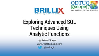 Zohar Elkayam
www.realdbamagic.com
@realmgic
Exploring Advanced SQL
Techniques Using
Analytic Functions
 