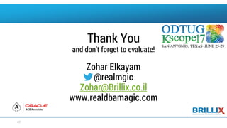 Thank You
and don’t forget to evaluate!
Zohar Elkayam
@realmgic
Zohar@Brillix.co.il
www.realdbamagic.com
67
 
