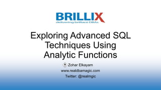 Zohar Elkayam
www.realdbamagic.com
Twitter: @realmgic
Exploring Advanced SQL
Techniques Using
Analytic Functions
 