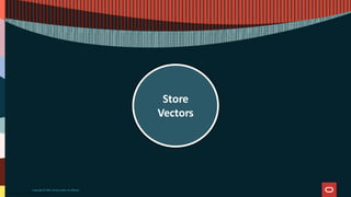 Copyright © 2025, Oracle and/or its affiliates
Store
Vectors
 