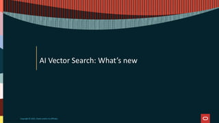Copyright © 2025, Oracle and/or its affiliates
AI Vector Search: What’s new
 