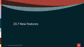 Copyright © 2025, Oracle and/or its affiliates
56
23.7 New Features
 