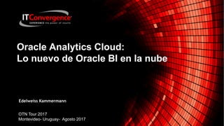Oracle Analytics Cloud:
Lo nuevo de Oracle BI en la nube
Edelweiss Kammermann
OTN Tour 2017
Montevideo- Uruguay- Agosto 2017
 