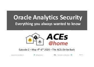 www.dimensionality.ch @Nephentur freenode | obihackers slide 1
Oracle Analytics Security
Everything you always wanted to know
Episode 2 – May 4th-6th 2020 – The ACEs Strike Back
 