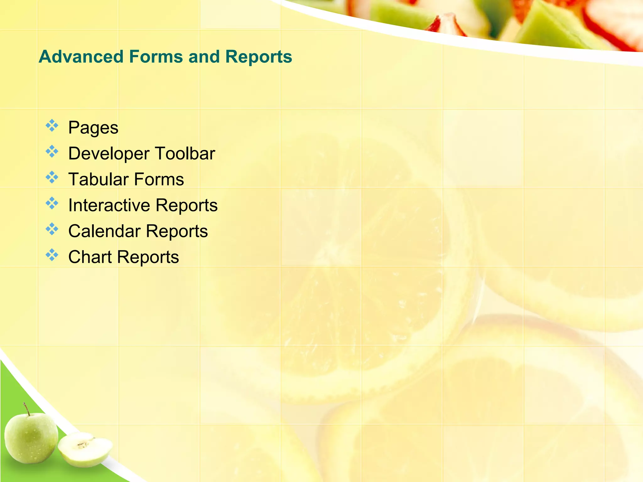  Pages  Developer Toolbar  Tabular Forms  Interactive Reports  Calendar Reports  Chart Reports Advanced Forms and Reports 