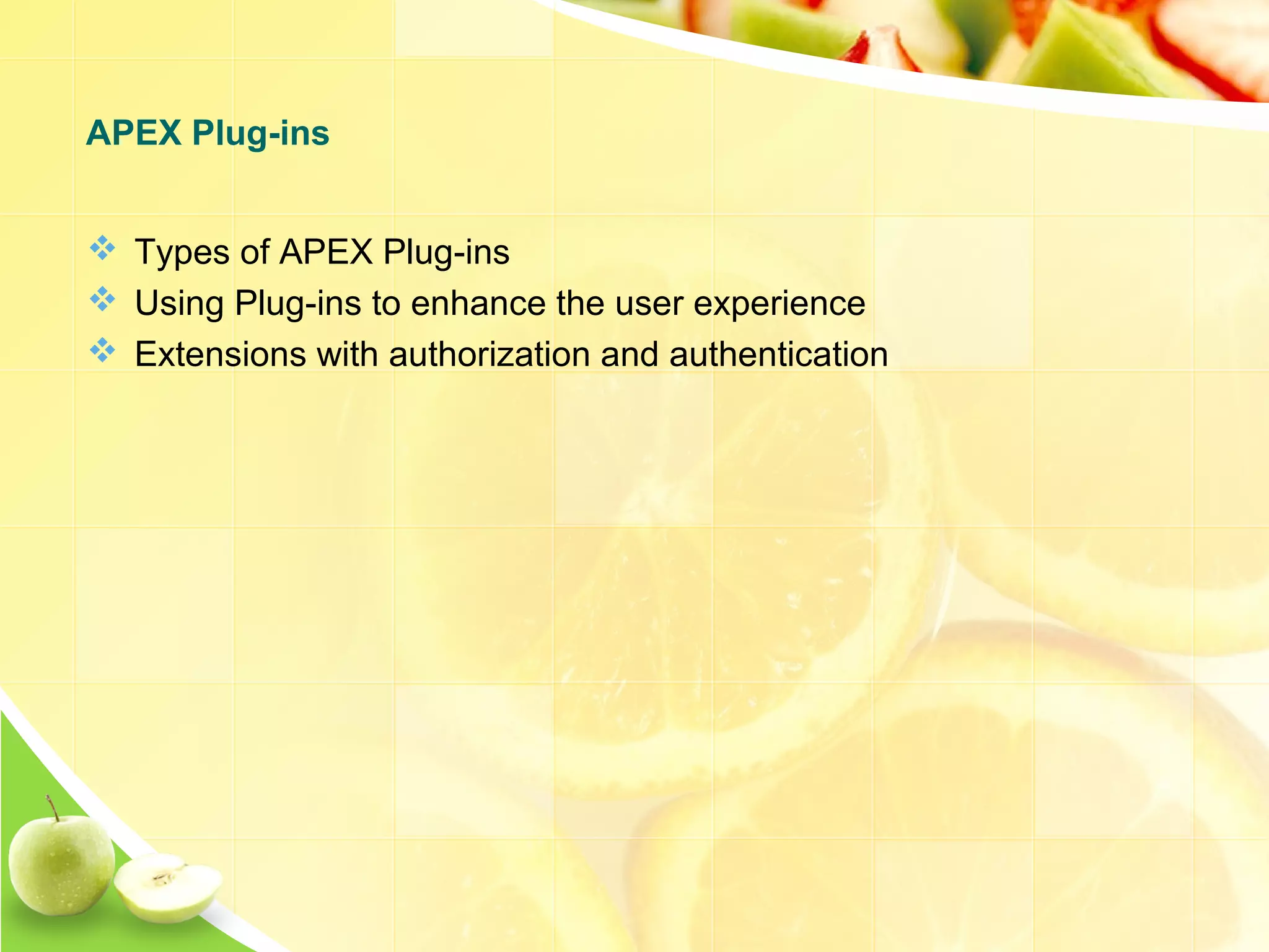  Types of APEX Plug-ins  Using Plug-ins to enhance the user experience  Extensions with authorization and authentication APEX Plug-ins 